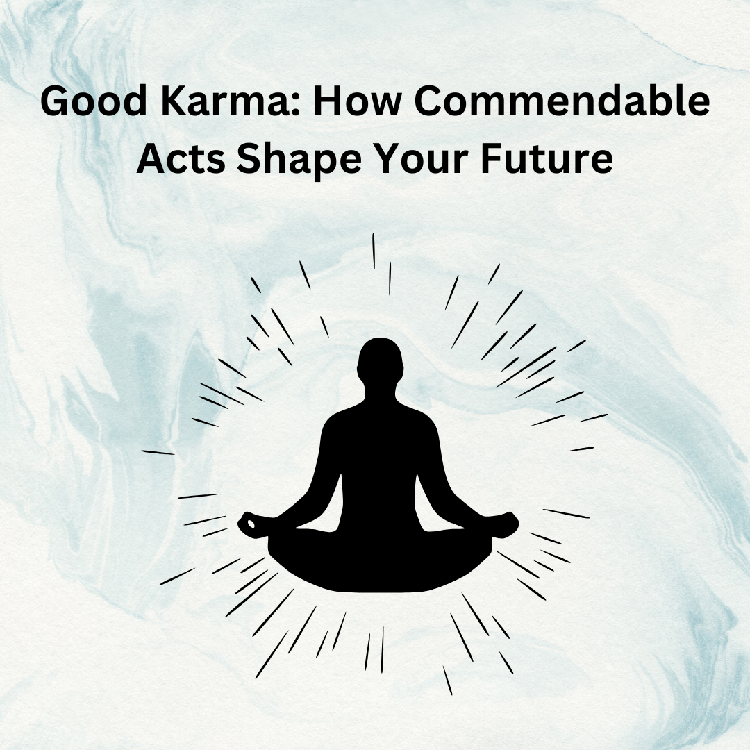 Good Karma: How Commendable Acts Shape Your Future
