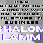 Can Entrepreneurship Be Taught? Shalom Lamm Weighs In on Nature vs. Nurture in Business