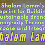 Shalom Lamm’s Blueprint for Building a Sustainable Brand: Longevity Through Purpose and Integrity